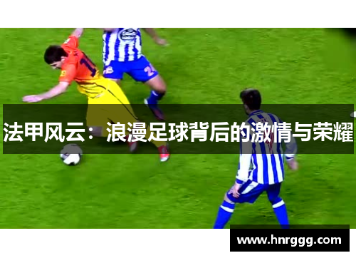 法甲风云:浪漫足球背后的激情与荣耀 法甲风云:浪漫足球背后的激情与荣耀