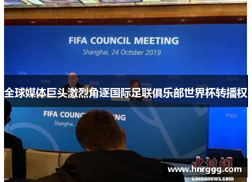 全球媒体巨头激烈角逐国际足联俱乐部世界杯转播权 全球媒体巨头激烈角逐国际足联俱乐部世界杯转播权