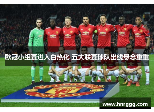 欧冠小组赛进入白热化 五大联赛球队出线悬念重重 欧冠小组赛进入白热化 五大联赛球队出线悬念重重
