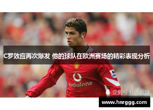 C罗效应再次爆发 他的球队在欧洲赛场的精彩表现分析 C罗效应再次爆发 他的球队在欧洲赛场的精彩表现分析